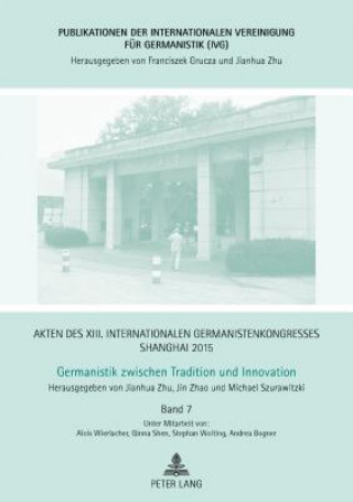 Könyv Akten Des XIII. Internationalen Germanistenkongresses Shanghai 2015 -Germanistik Zwischen Tradition Und Innovation Jianhua Zhu