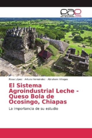 Könyv El Sistema Agroindustrial Leche - Queso Bola de Ocosingo, Chiapas Rosa Lopez