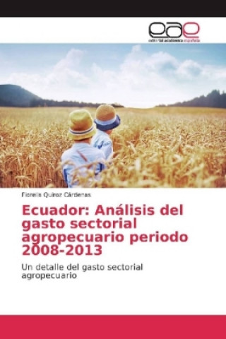 Könyv Ecuador: Análisis del gasto sectorial agropecuario periodo 2008-2013 Fiorella Quiroz Cárdenas