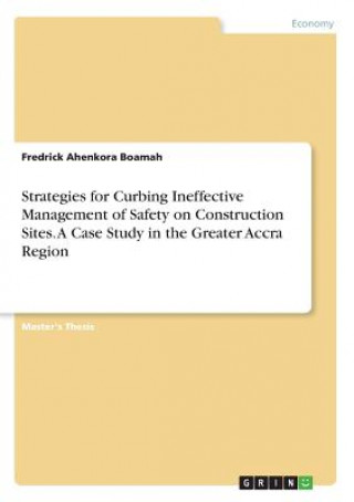 Kniha Strategies for Curbing Ineffective Management of Safety on Construction Sites. A Case Study in the Greater Accra Region Fredrick Ahenkora Boamah