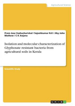 Kniha Isolation and molecular characterization of Glyphosate resistant bacteria from agricultural soils in Kerala Prem Jose Vazhacharickal
