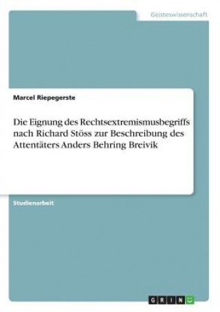 Könyv Die Eignung des Rechtsextremismusbegriffs nach Richard Stöss zur Beschreibung des Attentäters Anders Behring Breivik Marcel Riepegerste