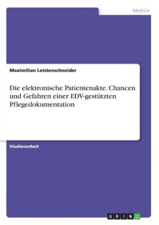 Carte Die elektronische Patientenakte. Chancen und Gefahren einer EDV-gestützten Pflegedokumentation Maximilian Leistenschneider
