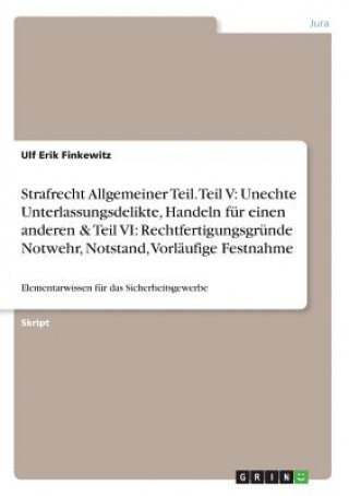 Buch Strafrecht Allgemeiner Teil. Teil V: Unechte Unterlassungsdelikte, Handeln für einen anderen & Teil VI: Rechtfertigungsgründe Notwehr, Notstand, Vorlä Ulf Erik Finkewitz