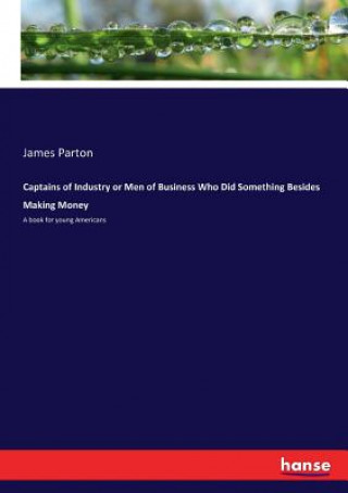 Knjiga Captains of Industry or Men of Business Who Did Something Besides Making Money James Parton