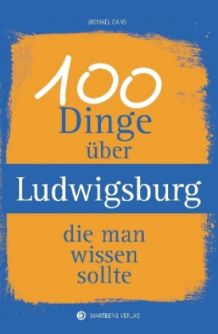 Kniha 100 Dinge über Ludwigsburg, die man wissen sollte Michael Gans