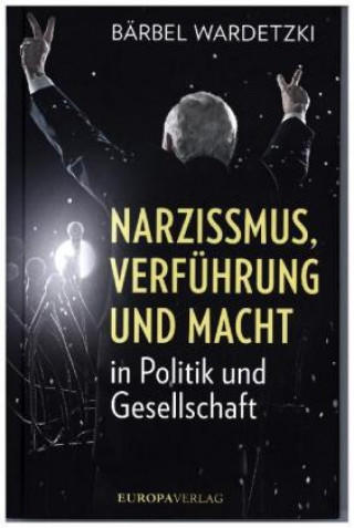 Knjiga Narzissmus, Verführung und Macht in Politik und Gesellschaft Bärbel Wardetzki