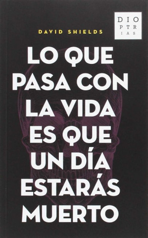 Kniha Lo que pasa con la vida es que un día estarás muerto DAVID SHIELDS