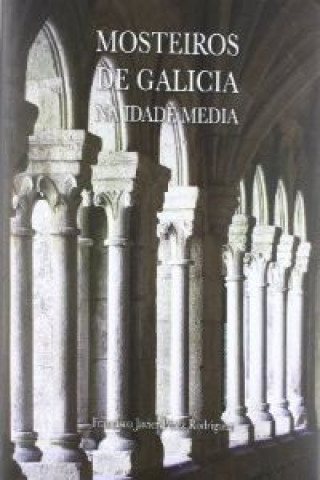 Kniha Mosteiros de Galicia na Idade Media : (séculos XII-XV) : guía histórica Francisco Javier Pérez Rodríguez