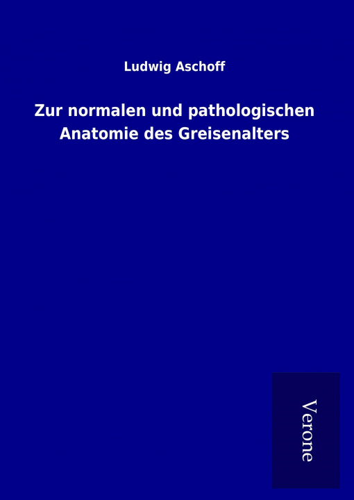 Buch Zur normalen und pathologischen Anatomie des Greisenalters Ludwig Aschoff