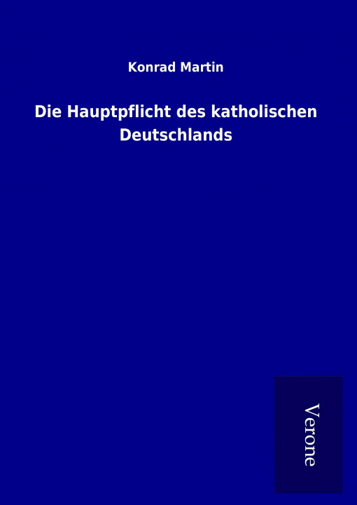 Könyv Die Hauptpflicht des katholischen Deutschlands Konrad Martin