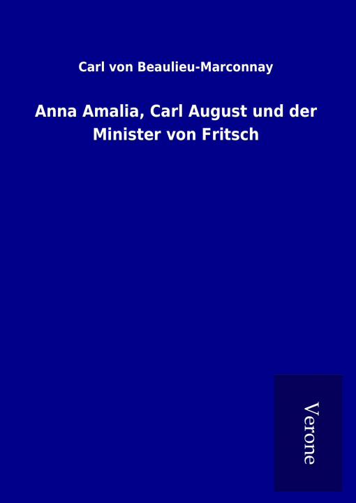 Kniha Anna Amalia, Carl August und der Minister von Fritsch Carl von Beaulieu-Marconnay