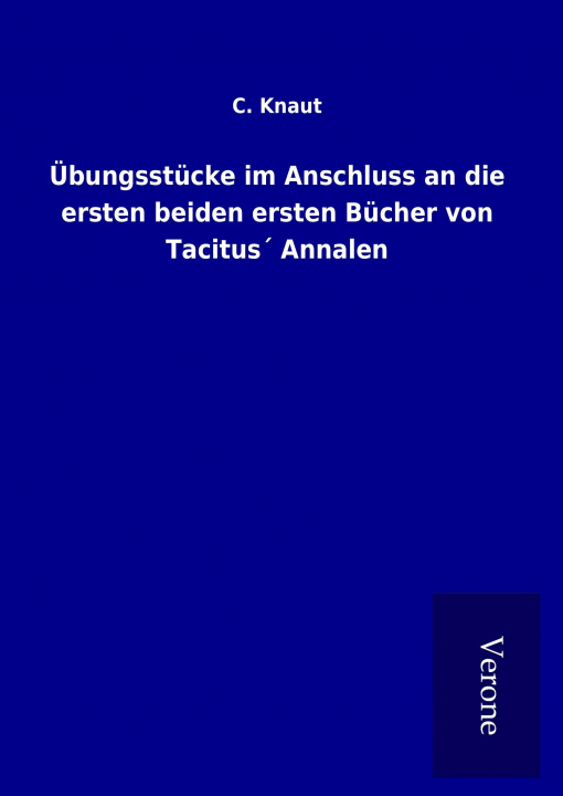 Kniha Übungsstücke im Anschluss an die ersten beiden ersten Bücher von Tacitus´ Annalen C. Knaut