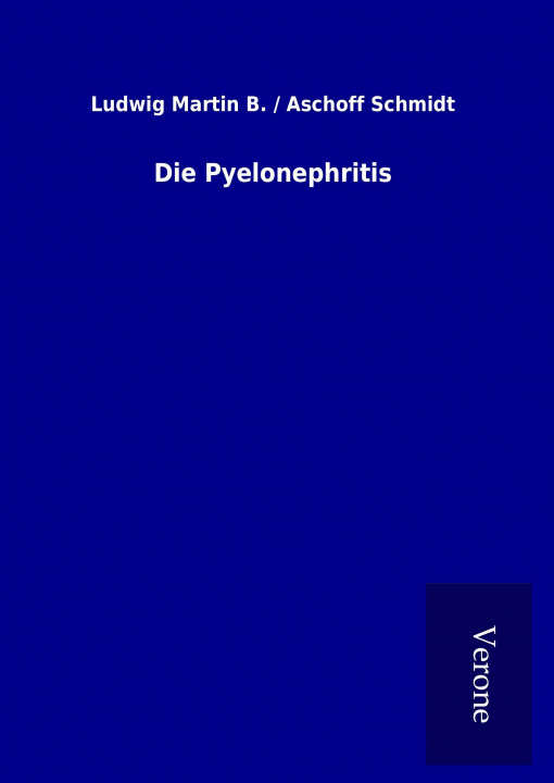 Kniha Die Pyelonephritis Martin B. / Aschoff Schmidt