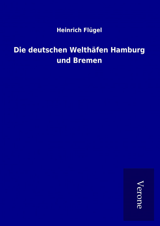 Książka Die deutschen Welthäfen Hamburg und Bremen Heinrich Flügel