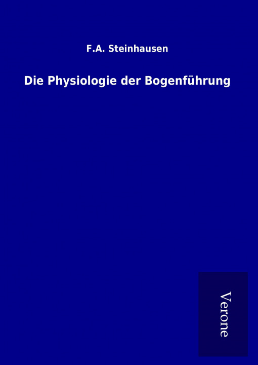 Kniha Die Physiologie der Bogenführung F. A. Steinhausen