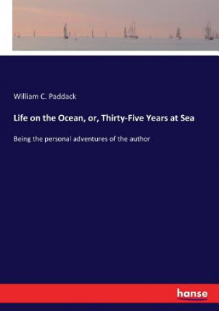 Książka Life on the Ocean, or, Thirty-Five Years at Sea William C. Paddack