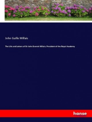 Knjiga Life and Letters of Sir John Everett Millais, President of the Royal Academy John Guille Millais