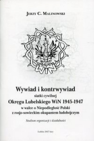 Könyv Wywiad i kontrwywiad siatki cywilnej Okregu Lubelskiego WiN 1945-1947 Jerzy C. Malinowski