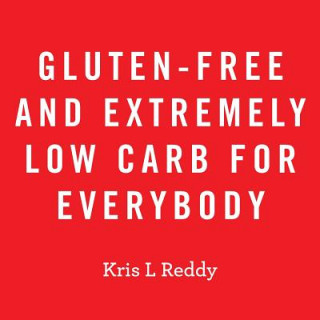 Carte Gluten-Free and Extremely Low Carb for Everybody Kris L Reddy