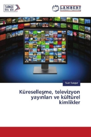 Kniha Küresellesme, televizyon yay nlar ve kültürel kimlikler Suat Sungur