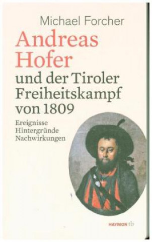 Kniha Andreas Hofer und der Tiroler Freiheitskampf von 1809 Michael Forcher