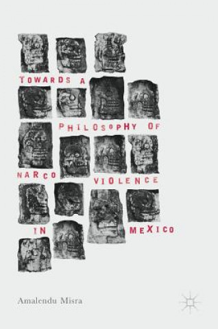 Könyv Towards a Philosophy of Narco Violence in Mexico Amalendu Misra