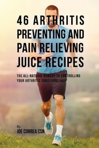Book 46 Arthritis Preventing and Pain Relieving Juice Recipes Joe Correa