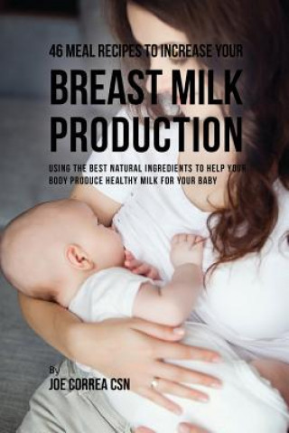 Book 46 Meal Recipes to Increase Your Breast Milk Production Joe Correa