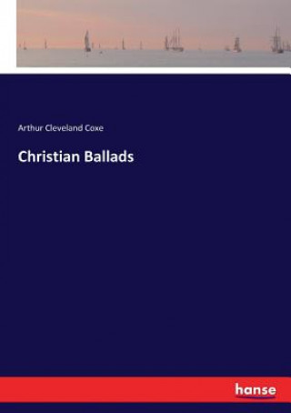 Kniha Christian Ballads Arthur Cleveland Coxe