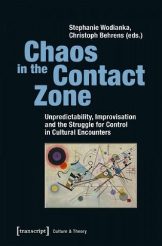 Kniha Chaos in the Contact Zone - Unpredictability, Improvisation, and the Struggle for Control in Cultural Encounters Stephanie Wodianka