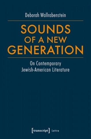 Könyv Sounds of a New Generation - On Contemporary Jewish-American Literature Deborah Wallrabenstein