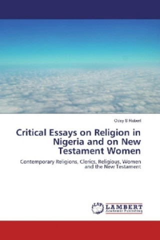 Könyv Critical Essays on Religion in Nigeria and Women in the New Testament Odey S Robert