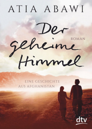 Könyv Der geheime Himmel, Eine Geschichte aus Afghanistan Atia Abawi