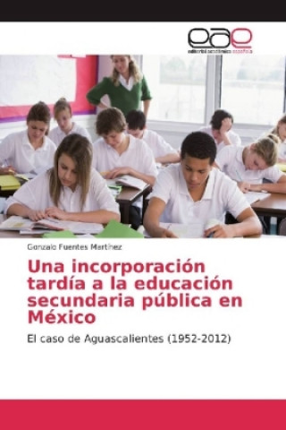 Carte Una incorporación tardía a la educación secundaria pública en México Gonzalo Fuentes Martínez