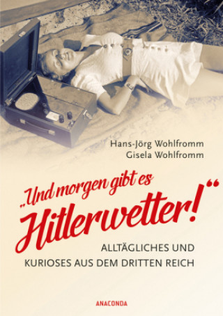 Книга "Und morgen gibt es Hitlerwetter!" - Alltägliches und Kurioses aus dem Dritten Reich Hans-Jörg Wohlfromm