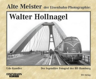 Kniha Alte Meister der Eisenbahn-Photographie: Walter Hollnagel Udo Kandler
