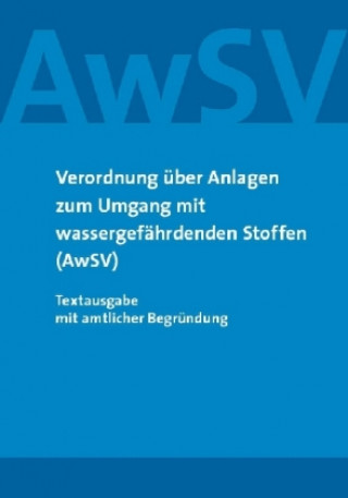 Könyv Verordnung über Anlagen zum Umgang mit wassergefährdenden Stoffen (AwSV) 