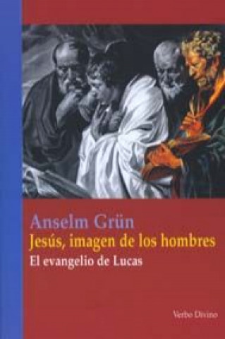 Книга Jesús, imagen de los hombres : el Evangelio de Lucas Anselm Grün