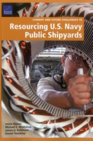 Könyv Current and Future Challenges to Resourcing U.S. Navy Public Shipyards Jessie Riposo