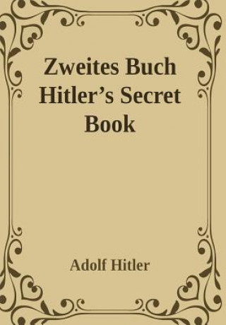 Kniha Zweites Buch (Secret Book): Adolf Hitler's Sequel to Mein Kamph Adolf Hitler