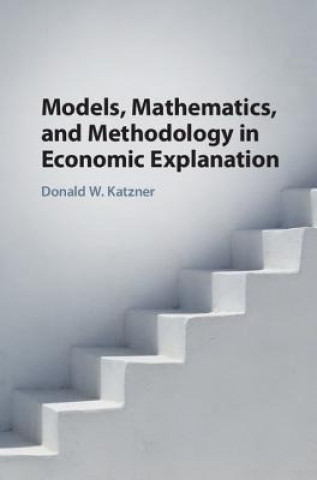 Kniha Models, Mathematics, and Methodology in Economic Explanation KATZNER  DONALD W.