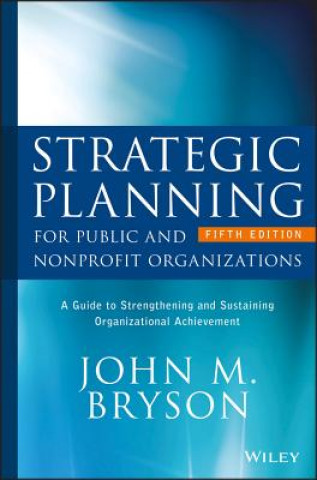 Книга Strategic Planning for Public and Nonprofit Organizations - A Guide to Strengthening and Sustaining Organizational Achievement 5e John M. Bryson