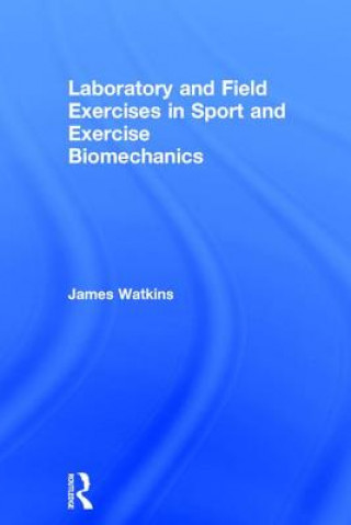 Kniha Laboratory and Field Exercises in Sport and Exercise Biomechanics James Watkins