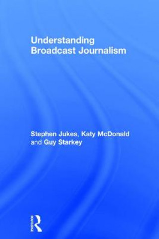 Kniha Understanding Broadcast Journalism Katy McDonald