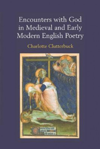 Könyv Encounters with God in Medieval and Early Modern English Poetry CLUTTERBUCK