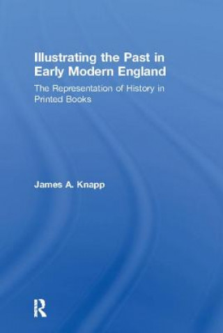 Книга Illustrating the Past in Early Modern England KNAPP