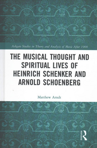 Kniha Musical Thought and Spiritual Lives of Heinrich Schenker and Arnold Schoenberg Matthew Arndt