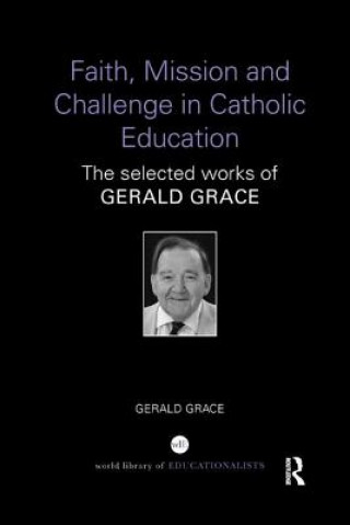 Książka Faith, Mission and Challenge in Catholic Education Professor Gerald Grace