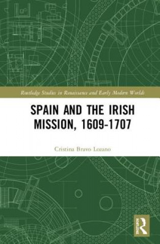 Könyv Spain and the Irish Mission, 1609-1707 Cristina (Universidad Pablo de Olavide Spain) Bravo Lozano